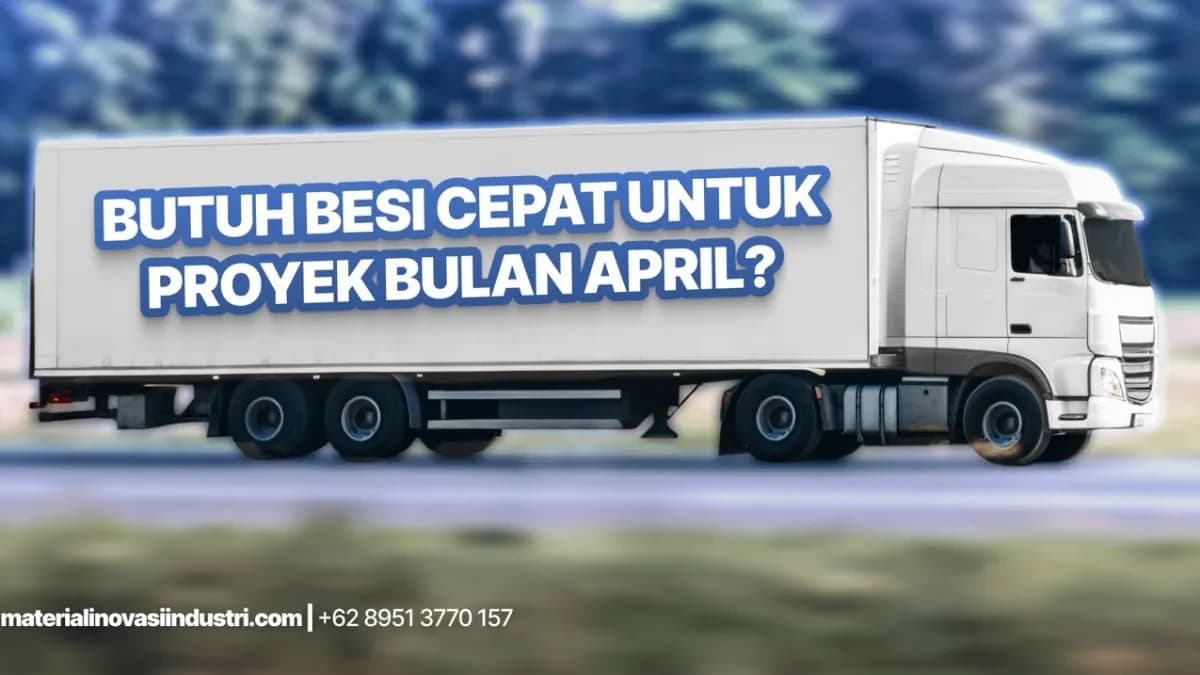 Butuh Besi Cepat untuk Proyek April Ini? Ini Solusi Tanpa Ribet